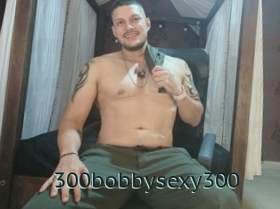 300bobbysexy300